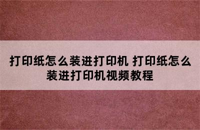 打印纸怎么装进打印机 打印纸怎么装进打印机视频教程